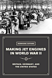 Cubierta libro Making Jet Engines in World War II - Britain, Germany, and the United States