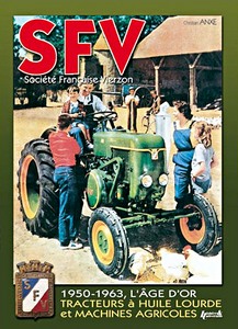 Livre : SFV - Societe Francaise de Vierzon 1950-1963 - L'âge d'or : tracteurs à huile lourde et machines agricoles 