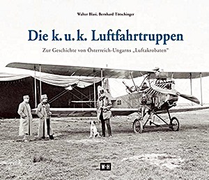 Livre : Die k. u. k. Luftfahrtruppen - Zur Geschichte von Österreich-Ungarns 'Luftakrobaten' 