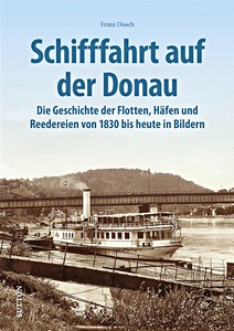 Livre : Schifffahrt auf der Donau: Die Geschichte der Flotten, Häfen und Reedereien von 1830 bis heute in Bildern 