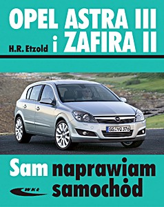 Livre : Opel Astra III (03/2004 - 11/2009) i Zafira II (07/2005 - 08/2010) - benzyna i diesel Sam naprawiam samochód