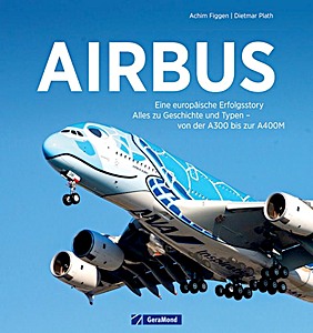 Couverture du livre : Airbus - Eine europäische Erfolgsstory - Alles zu Geschichte und Typen - von der A300 bis zur A400M | GeraMond