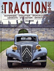Livre : Le Guide de la Citroën Traction 7, 11, 22 (1934-1942): Historique, évolution, identification, conduite, utilisation, entretien 