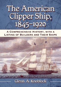 Livre : The American Clipper Ship, 1845-1920 - A Comprehensive History, with a Listing of Builders and Their Ships 