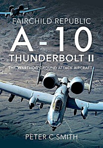 Livre : Fairchild Republic A-10 Thunderbolt II : The 'Warthog' Ground Attack Aircraft 