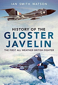 Livre : History of The Gloster Javelin : The First All Weather British Fighter 
