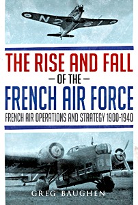 Livre : The Rise and Fall of the French Air Force : French Air Operations and Strategy 1900-1940 