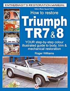 Livre: How to restore: Triumph TR7 & 8 - Your step-by-step color illustrated guide to body, trim & mechanical restoration (Veloce Enthusiast's Restoration Manual)