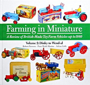 Livre : Farming in Miniature : A Review of British-Made Toy Farm Vehicles up to 1980 (Vol. 2) - Dinky to Wen-al 