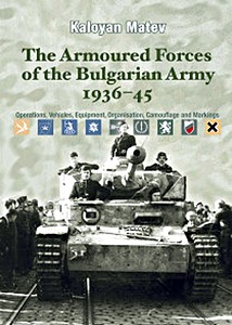 Livre : The Armoured Forces of the Bulgarian Army 1936-45 : Operations, Vehicles, Equipment, Organisation, Camouflage & Markings 