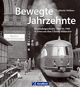 Omslag boek Bewegte Jahrzehnte - Eisenbahngeschichte 1900 bis 1960 in Fotos aus dem Ullstein-Bildarchiv