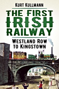 Cubierta libro The First Irish Railway : Westland Row to Kingstown