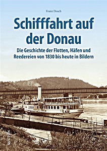 Omslag boek Schifffahrt auf der Donau: Die Geschichte der Flotten, Häfen und Reedereien von 1830 bis heute in Bildern