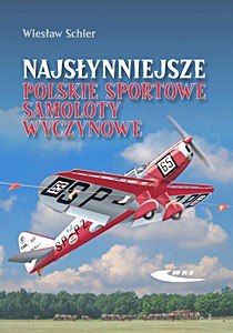 Okładka książki Najsłynniejsze polskie sportowe samoloty wyczynowe - RWD-5 bis, RWD-6, RWD-9, PZL-26