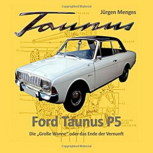 Book: Ford Taunus P5 - Die 'Grosse Wanne' oder das Ende der Vernunft 