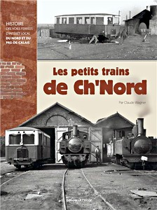 Livre: Les petits trains de Ch'Nord - Histoire des voies ferrées d'intérêt local du Nord et du Pas-de-Calais 