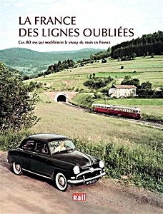 Livre : La France des lignes oubliées - Ces 80 ans qui modifièrent le visage du train en France 