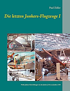 Livre: Die letzten Junkers-Flugzeuge (I) - Frühe Junkers-Entwicklungen von der Junkers J1 bis zur Junkers A50 