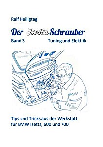 Livre: Der Isettaschrauber (Band 3): Tuning und Elektrik - Tips und Tricks aus der Werkstatt für BMW Isetta, 600 und 700 (1955-1965) 