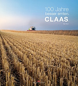 100 Jahre besser ernten: Claas - Das Buch