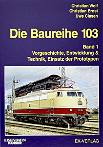 Buch: Die Baureihe 103 (Band 1) - Vorgeschichte, Entwicklung & Technik, Einsatz der Prototypen 