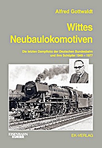 Książka: Wittes Neubaulokomotiven - Die letzten Dampfloks der Deutschen Bundesbahn und ihre Schöpfer 1949 bis 1977 