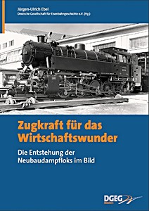 Buch: Zugkraft für das Wirtschaftswunder: Die Entstehung der Neubaudampfloks im Bild 