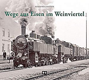 Boek: Wege aus Eisen im Weinviertel - Zur Geschichte der Eisenbahnen zwischen Manhartsberg und March 