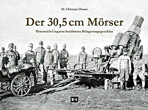 Buch: Der 30,5 cm Mörser - Österreich-Ungarns berühmtes Belagerungsgeschütz 