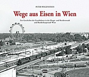 Boek: Wege aus Eisen in Wien - Zur Geschichte der Eisenbahnen in der Haupt- und Residenzstadt und Bundeshauptstadt Wien 