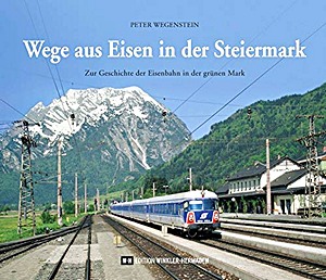 Książka: Wege aus Eisen in der Steiermark - Zur Geschichte der Eisenbahn in der grünen Mark 