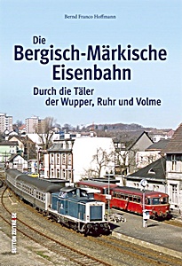 Boek: Die Bergisch-Märkische Eisenbahn - Durch die Täler der Wupper, Ruhr und Volme 