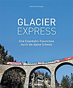 Boek: Glacier Express - Eine Eisenbahn-Traumreise durch die alpine Schweiz 