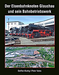 Buch: Der Eisenbahnknoten Glauchau und sein Bahnbetriebswerk 