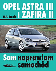 Książka: Opel Astra III (03/2004 - 11/2009) i Zafira II (07/2005 - 08/2010) - benzyna i diesel Sam naprawiam samochód