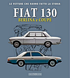 Livre : Fiat 130 - Berlina e Coupè - Le vetture che hanno fatto la storia