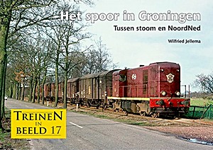 Het spoor in Groningen - Tussen stoom en NoordNed