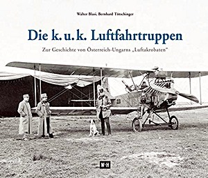 Couverture livre Die k. u. k. Luftfahrtruppen - Zur Geschichte von Österreich-Ungarns 'Luftakrobaten'