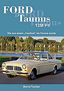 Cover book Ford Taunus 12M P4: Wie aus einem „Cardinal“ ein Taunus wurde