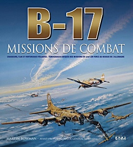 Książka: B-17 - Missions de combat : Chasseurs, Flak et Forteresses volantes 