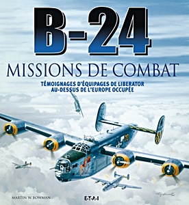 Livre: B-24 - Missions de combat - Témoignages d'équipages de Liberator au-dessus de l'Europe occupé
