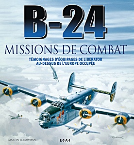 Livre : B-24 - Missions de combat - Témoignages d'équipages de Liberator au-dessus de l'Europe occupé 