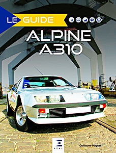 Livre: Le guide de la Alpine A310 - 4 & 6 cylindres - Historique, évolution, identification, conduite, utilisation, entretien