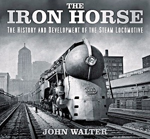 Livre: The Iron Horse: Hist and Dev of the Steam Locomotive