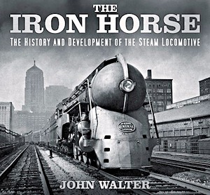 Book: The Iron Horse: Hist and Dev of the Steam Locomotive