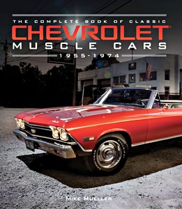 The Complete Book of Classic Chevrolet Muscle Cars : 1955-1974