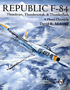 Republic F-84 Thunderjet, Thunderstreak, & Thunderflash - A Photo Chronicle