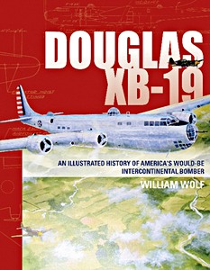 Livre : Douglas XB-19 : An Illustrated History of America's Would-be Intercontinental Bomber 