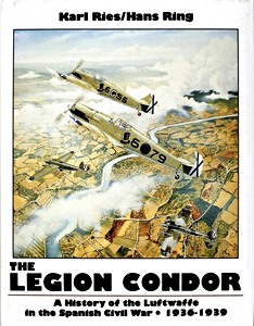 Legion Condor 1936-1939 - A History of the Luftwaffe in the Spanish Civil War 1936-1939