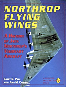 Northrop Flying Wings - A History of Jack Northrop's Visionary Aircraft